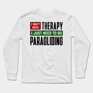 I don't need therapy, I just need to go paragliding Long Sleeve T-Shirt